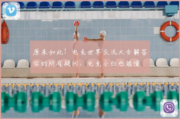 原来如此！电竞世界交流大会解答你的所有疑问，电竞小白也能懂