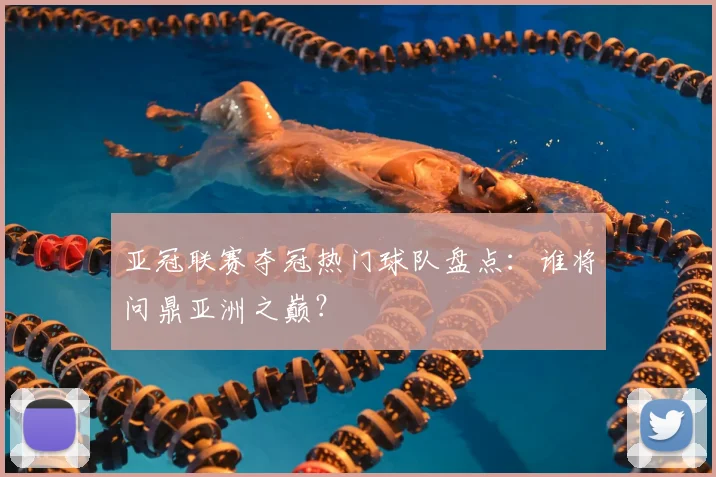 亚冠联赛夺冠热门球队盘点:谁将问鼎亚洲之巅?
