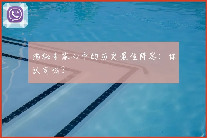 揭秘专家心中的历史最佳阵容：你认同吗？