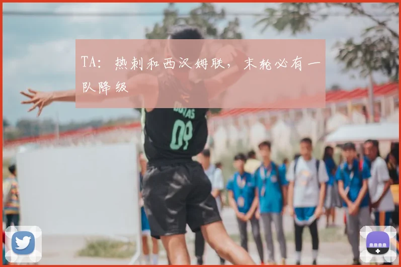 TA：热刺和西汉姆联，末轮必有一队降级
