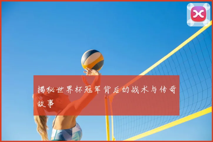 揭秘世界杯冠军背后的战术与传奇故事