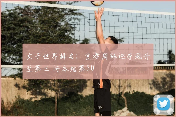 女子世界排名：金孝周韩巡夺冠升至第三 河本结第50