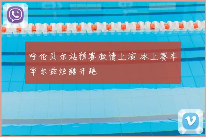 呼伦贝尔站预赛激情上演 冰上赛车华尔兹炫酷开跑