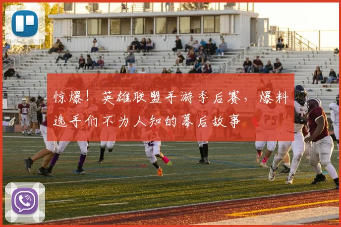 惊爆！英雄联盟手游季后赛，爆料选手们不为人知的幕后故事