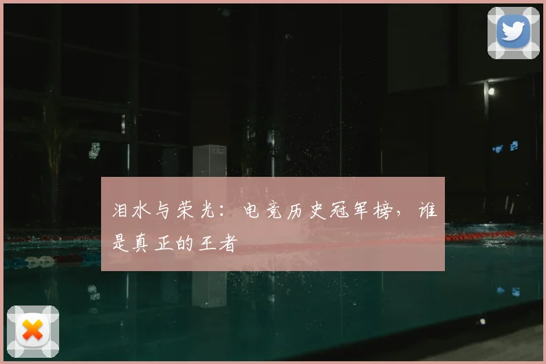 泪水与荣光：电竞历史冠军榜，谁是真正的王者